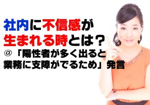 社内に不信感が生まれる時とは？＠「陽性者が多く出ると業務に支障がでるため」発言