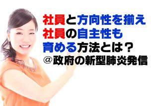 社員と方向性を揃えられ、社員の自主性も育める方法とは？＠政府の新型肺炎発信