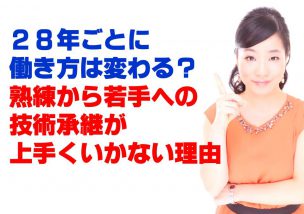 28年ごとに働き方は変わる？熟練から若手への技術承継が上手くいかない理由