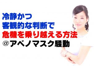 冷静かつ客観的な判断で危機を乗り越えられる方法＠アベノマスク騒動