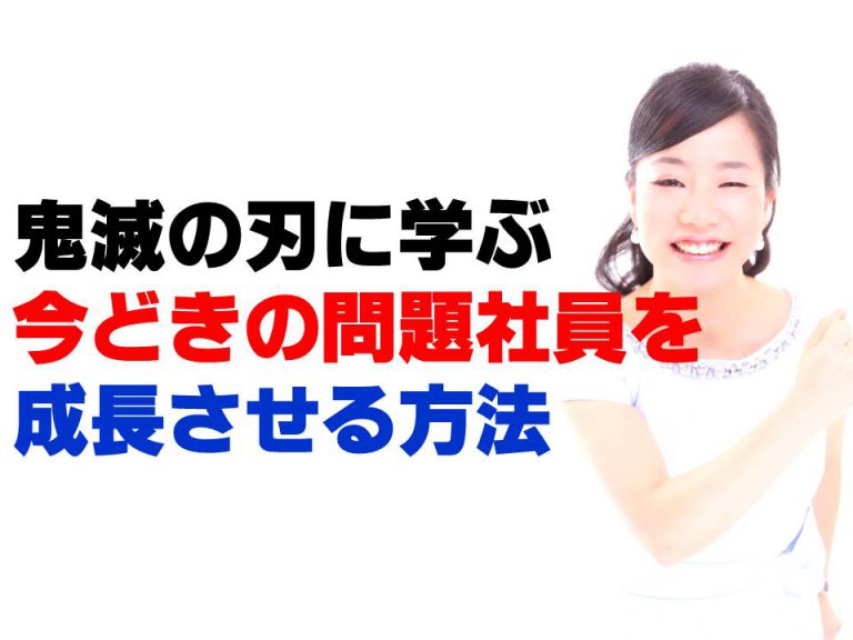 鬼滅の刃に学ぶ、今どきの問題社員を成長させる方法