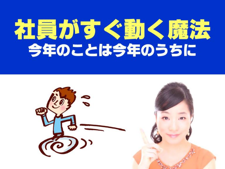 社員がすぐ動く魔法！今年のことは今年のうちに