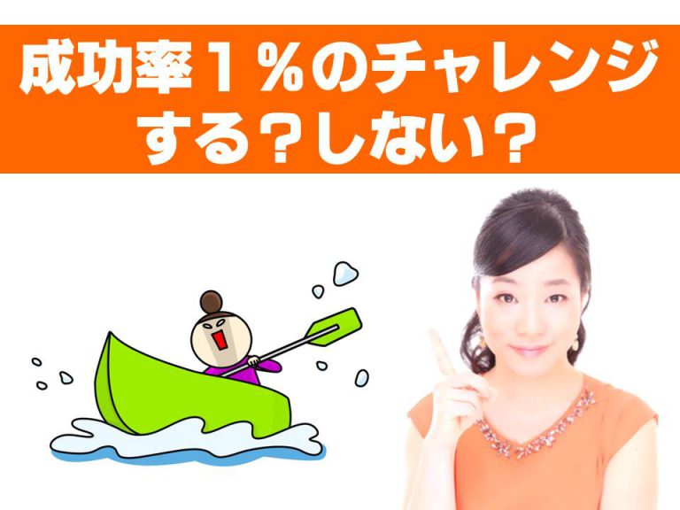 成功率１％のチャレンジする？しない？