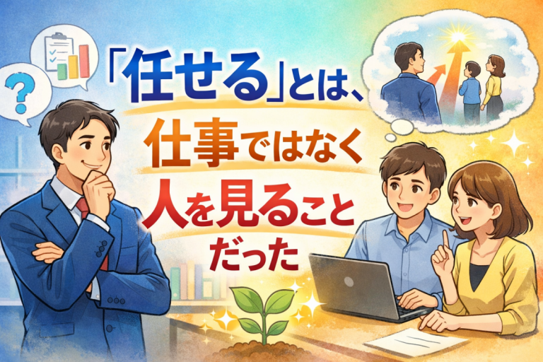 「任せる」とは、仕事ではなく人を見ることだった