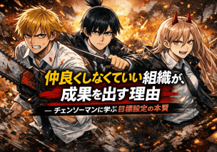 仲良くしなくていい組織が、成果を出す理由 ― チェンソーマンに学ぶ目標設定の本質